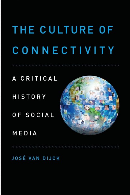 The Culture of Connectivity: A Critical History of Social Media