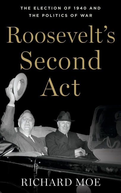 Roosevelts Second Act: The Election of 1940 and the Politics of War