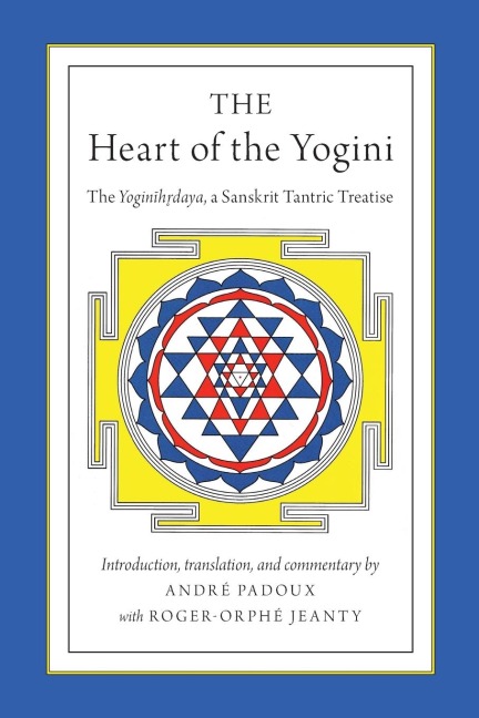 The Heart of the Yogini: The Yoginihrdaya, a Sanskrit Tantric Treatise