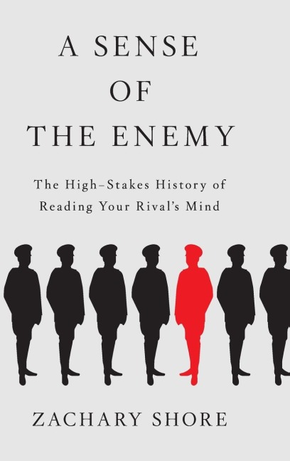 Sense of the Enemy: The High Stakes History of Reading Your Rivals Mind