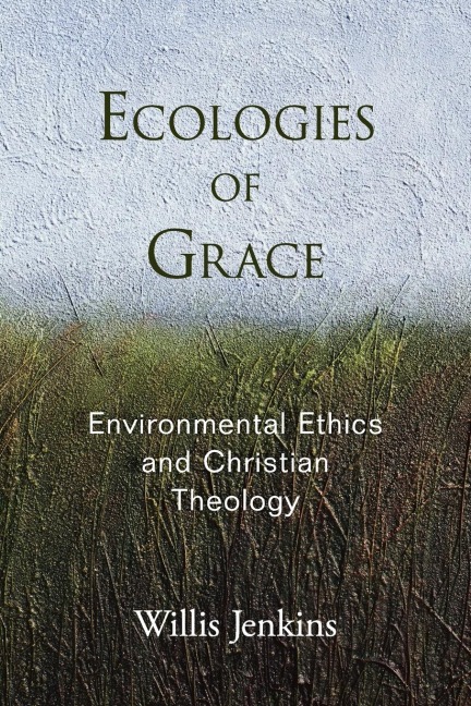 Ecologies of Grace: Environmental Ethics and Christian Theology