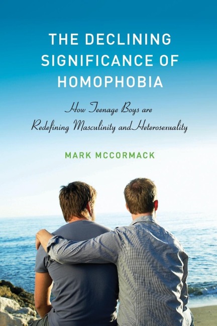 The Declining Significance of Homophobia: How Teenage Boys Are Redefining Masculinity and Heterosexuality