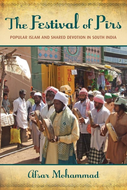 The Festival of Pirs: Popular Islam and Shared Devotion in South India