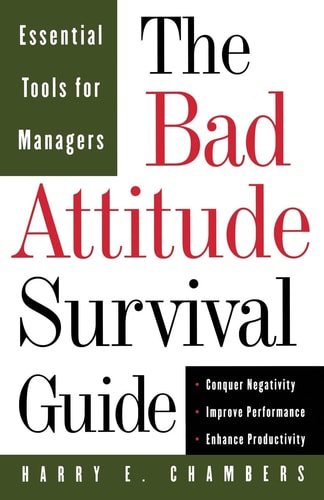 The Bad Attitude Survival Guide Essential Tools For Managers