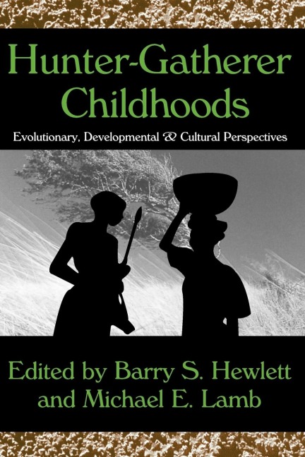 Hunter-gatherer Childhoods: Evolutionary, Developmental, and Cultural Perspectives