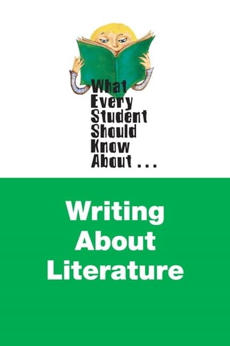 What Every Student Should Know about Writing about Literature