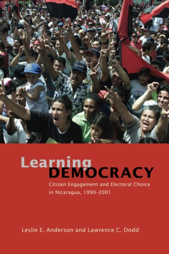 Learning Democracy Citizen Engagement and Electoral Choice in Nicaragua, 1990-2001