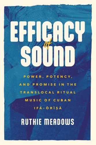 Efficacy of Sound Power, Potency, and Promise in the Translocal Ritual Music of Cuban Ifá-Òrìsà