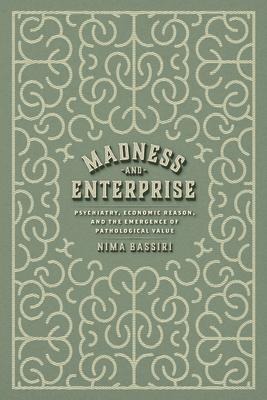 Madness and Enterprise: Psychiatry, Economic Reason, and the Emergence of Pathological Value