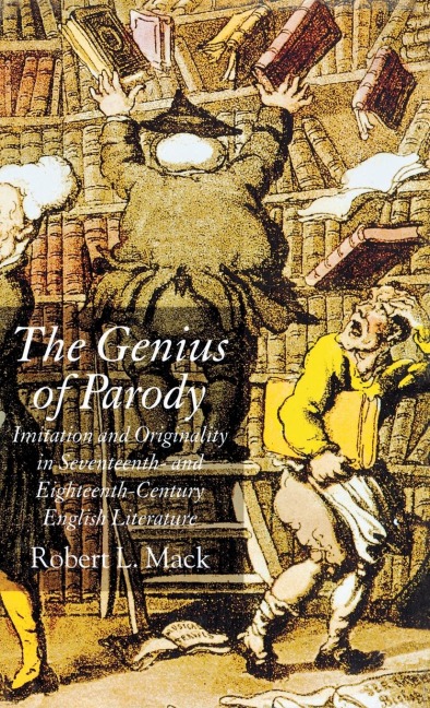 The Genius of Parody: Imitation and Originality in Seventeenth- And Eighteenth-Century English Literature