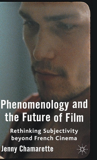 Phenomenology and the Future of Film: Rethinking Subjectivity Beyond French Cinema