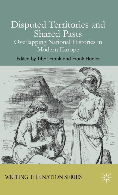 Disputed Territories and Shared Pasts: Overlapping National Histories in Modern Europe