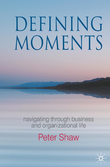 Defining Moments: Navigating through Business and Organisational Life