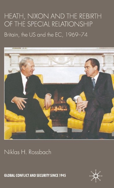 Heath, Nixon and the Rebirth of the Special Relationship: Britain, the Us and the Ec, 1969-74