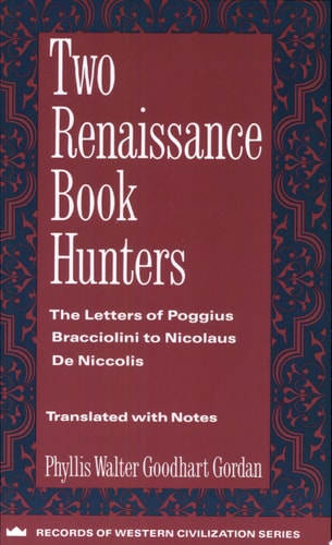 Two Renaissance Book Hunters The Letters of Poggius Bracciolini to Nicolaus de Niccolis ; Translated from the Latin and Annotated