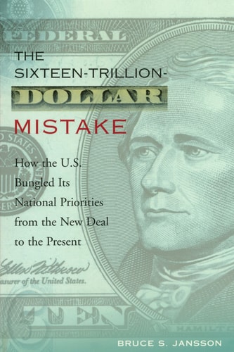 The Sixteen-trillion-dollar Mistake How the U.S. Bungled Its National Priorities from the New Deal to the Present
