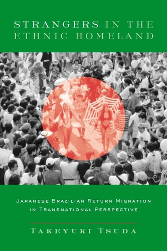 Strangers in the Ethnic Homeland Japanese Brazilian Return Migration in Transnational Perspective