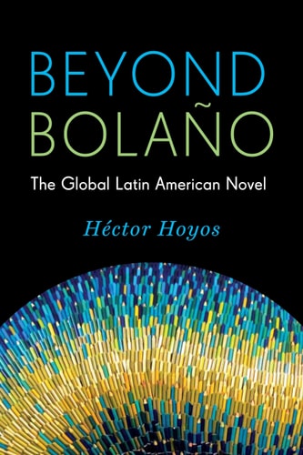 Beyond Bolaño The Global Latin American Novel