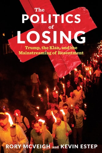 The Politics of Losing Trump, the Klan, and the Mainstreaming of Resentment