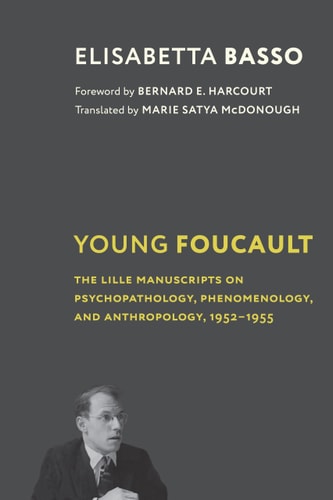 Young Foucault The Lille Manuscripts on Psychopathology, Phenomenology, and Anthropology, 1952-1955