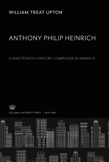Anthony Philip Heinrich: A Nineteenth-Century Composer in America