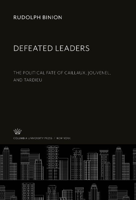 Defeated Leaders: The Political Fate of Caillaux, Jouvenel, and Tardieu