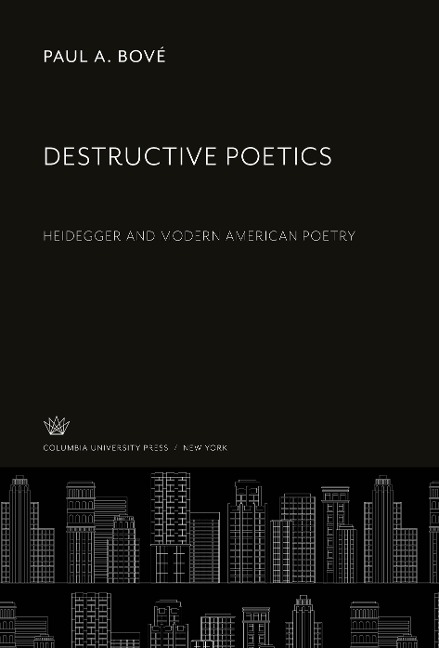 Destructive Poetics: Heidegger and Modern American Poetry