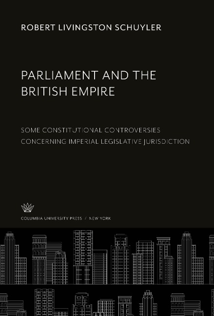 Parliament and the British Empire: Some Constitutional Controversies Concerning Imperial Legislative Jurisdiction