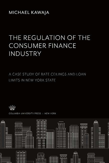 The Regulation of the Consumer Finance Industry: a Case Study of Rate Ceilings and Loan Limits in New York State