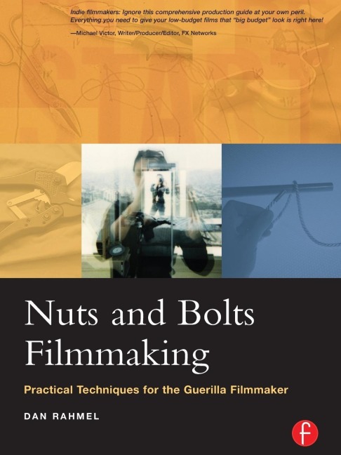 Nuts and Bolts Filmmaking: Practical Techniques for the Guerilla Filmmaker