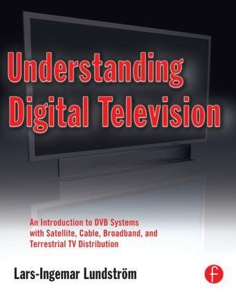 Understanding Digital Television: An Introduction to DVB Systems with Satellite, Cable, Broadband and Terrestrial TV Distribution