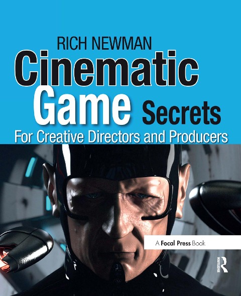 Cinematic Game Secrets for Creative Directors and Producers: Inspired Techniques from Industry Legends