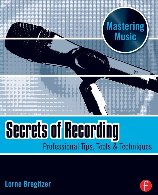 Secrets of Recording: Professional Tips, Tools & Techniques