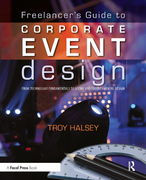 Freelancers Guide to Corporate Event Design: From Technology Fundamentals to Scenic and Environmental Design