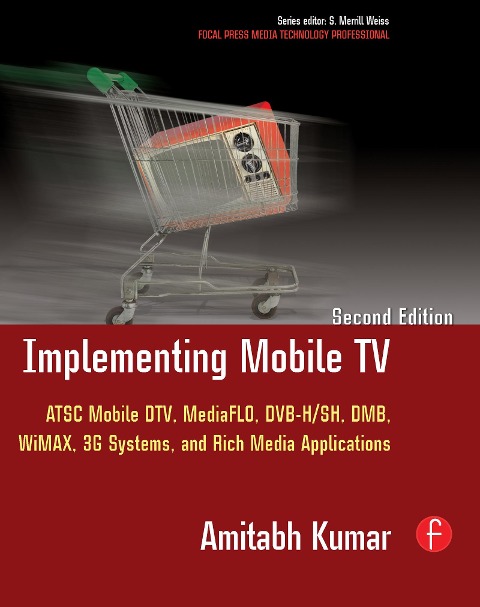 Implementing Mobile TV: ATSC Mobile Dtv, Mediaflo, Dvb-H/Sh, Dmb, Wimax, 3g Systems, and Rich Media Applications