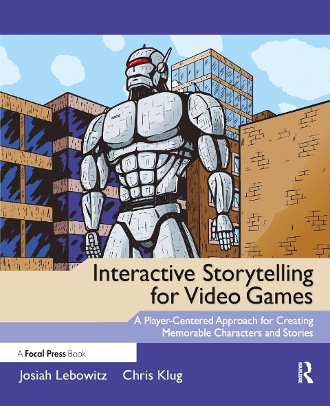 Interactive Storytelling for Video Games: Proven Writing Techniques for Role Playing Games, Online Games, First Person Shooters, and more