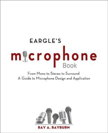 Eargles The Microphone Book: From Mono to Stereo to Surround - A Guide to Microphone Design and Application