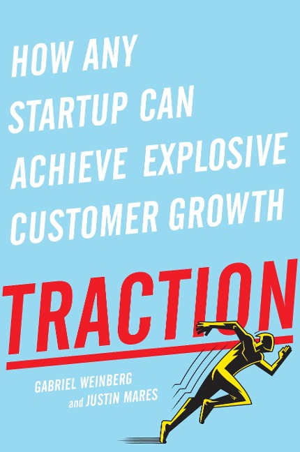 Traction: How Any Startup Can Achieve Explosive Customer Growth