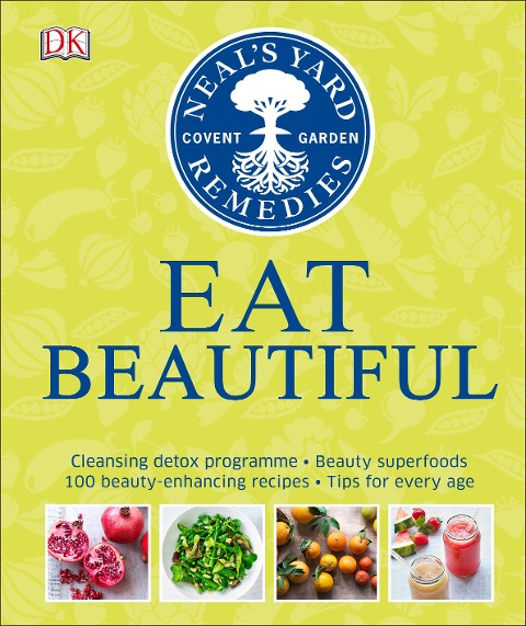 Neals Yard Remedies Eat Beautiful: Cleansing detox programme * Beauty superfoods* 100 Beauty-enhancing recipes* Tips for every age