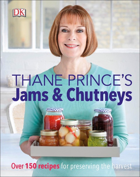 Thane Princes Jams & Chutneys: Over 150 Recipes for Preserving the Harvest