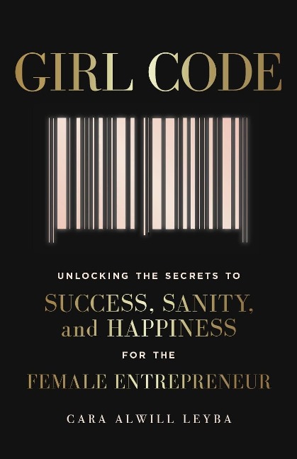Girl Code: Unlocking the Secrets to Success, Sanity and Happiness for the Female Entrepreneur