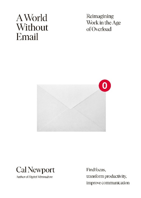 A World Without Email: Find Focus and Transform the Way You Work Forever (from the NYT bestselling productivity expert)