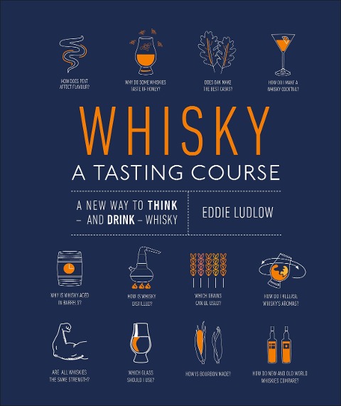 Whisky A Tasting Course: A New Way to Think - and Drink - Whisky
