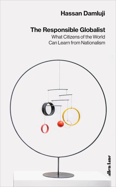 The Responsible Globalist: What Citizens of the World Can Learn from Nationalism