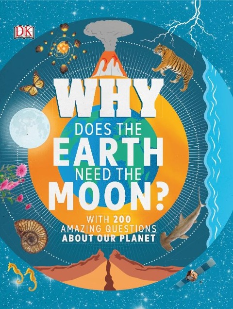 Why Does the Earth Need the Moon?: With 200 Amazing Questions About Our Planet