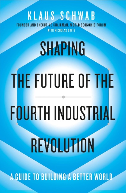 Shaping the Future of the Fourth Industrial Revolution: A guide to building a better world