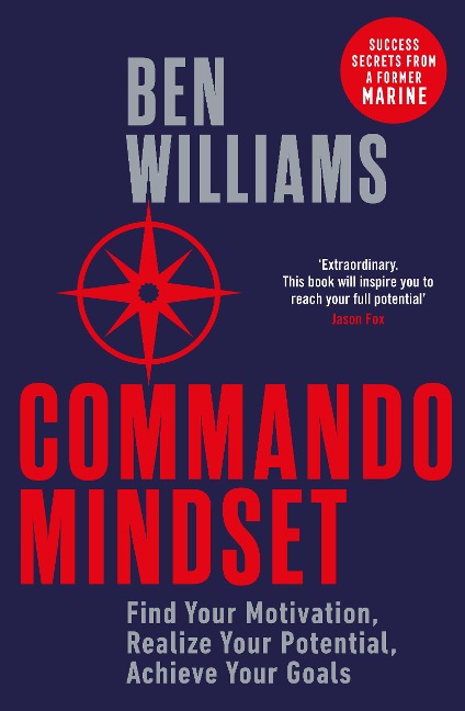Commando Mindset: Find Your Motivation, Realize Your Potential, Achieve Your Goals