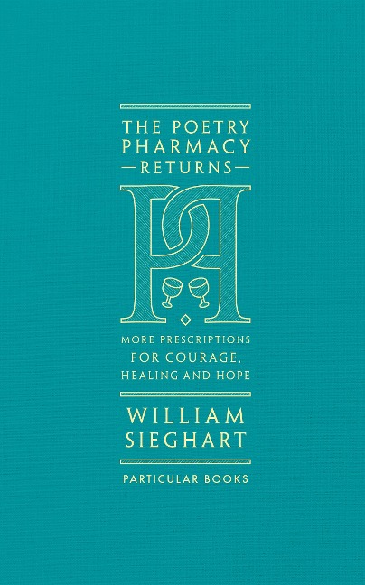 The Poetry Pharmacy Returns: More Prescriptions for Courage, Healing and Hope