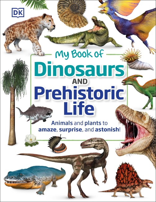 My Book of Dinosaurs and Prehistoric Life: Animals and plants to amaze, surprise, and astonish!