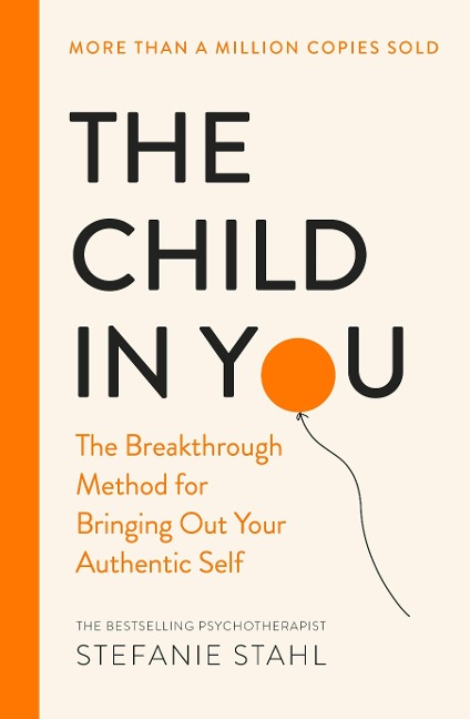The Child In You: The Breakthrough Method for Bringing Out Your Authentic Self